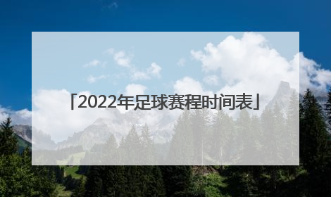 「2022年足球赛程时间表」2022足球世界杯中国队赛程时间表