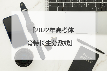 「2022年高考体育特长生分数线」山东省2022年体育特长生高考政策